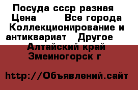 Посуда ссср разная › Цена ­ 50 - Все города Коллекционирование и антиквариат » Другое   . Алтайский край,Змеиногорск г.